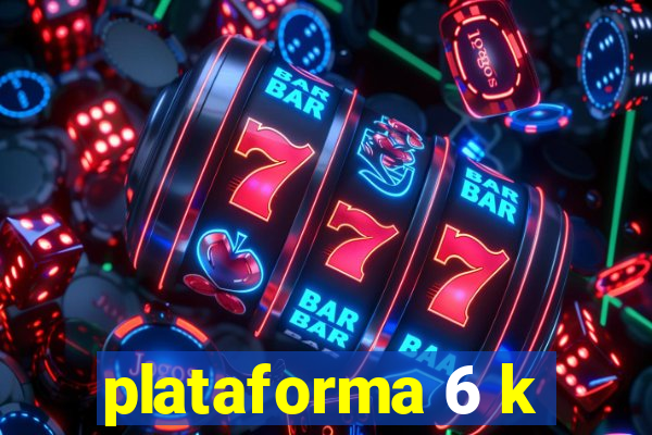 plataforma 6 k